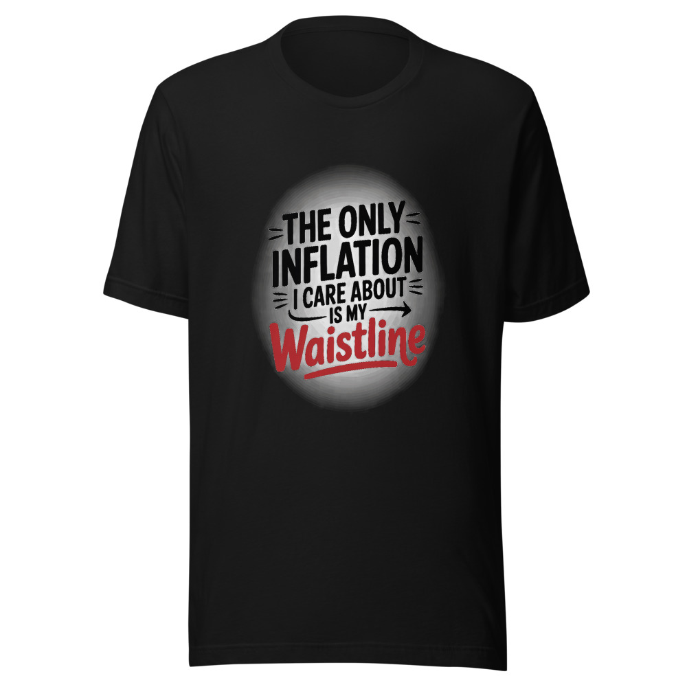 The Only Inflation I Care About Is My Waistline - tshirt