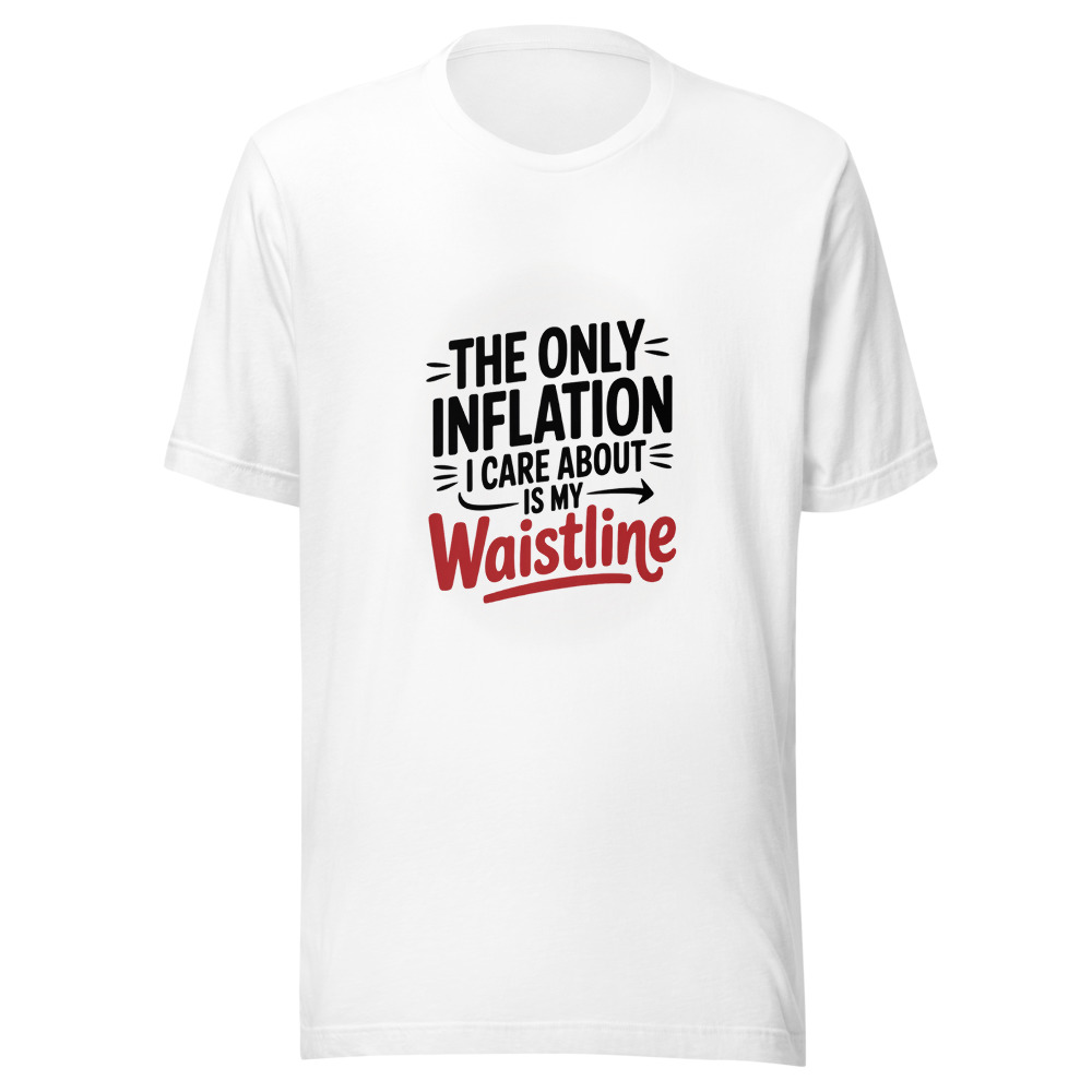 The Only Inflation I Care About Is My Waistline - tshirt