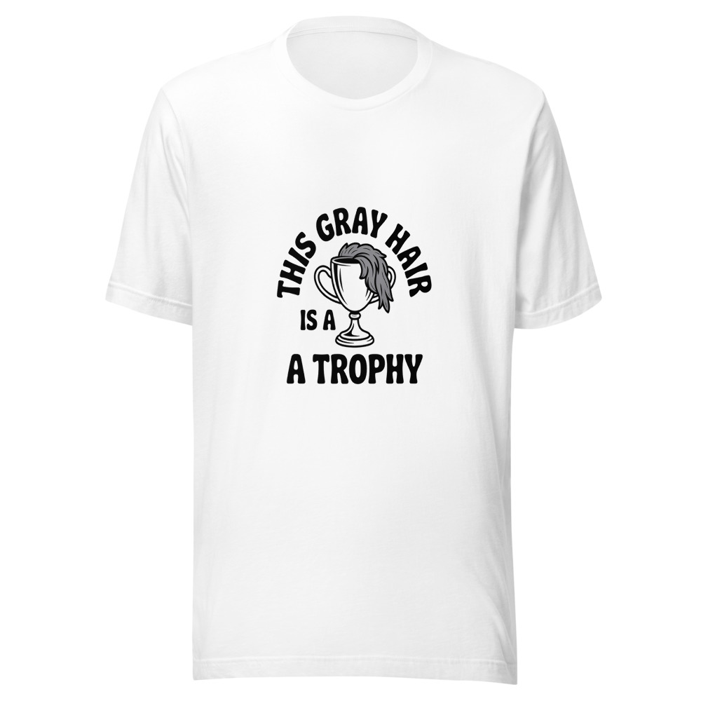 This Gray Hair Is a Trophy - tshirt