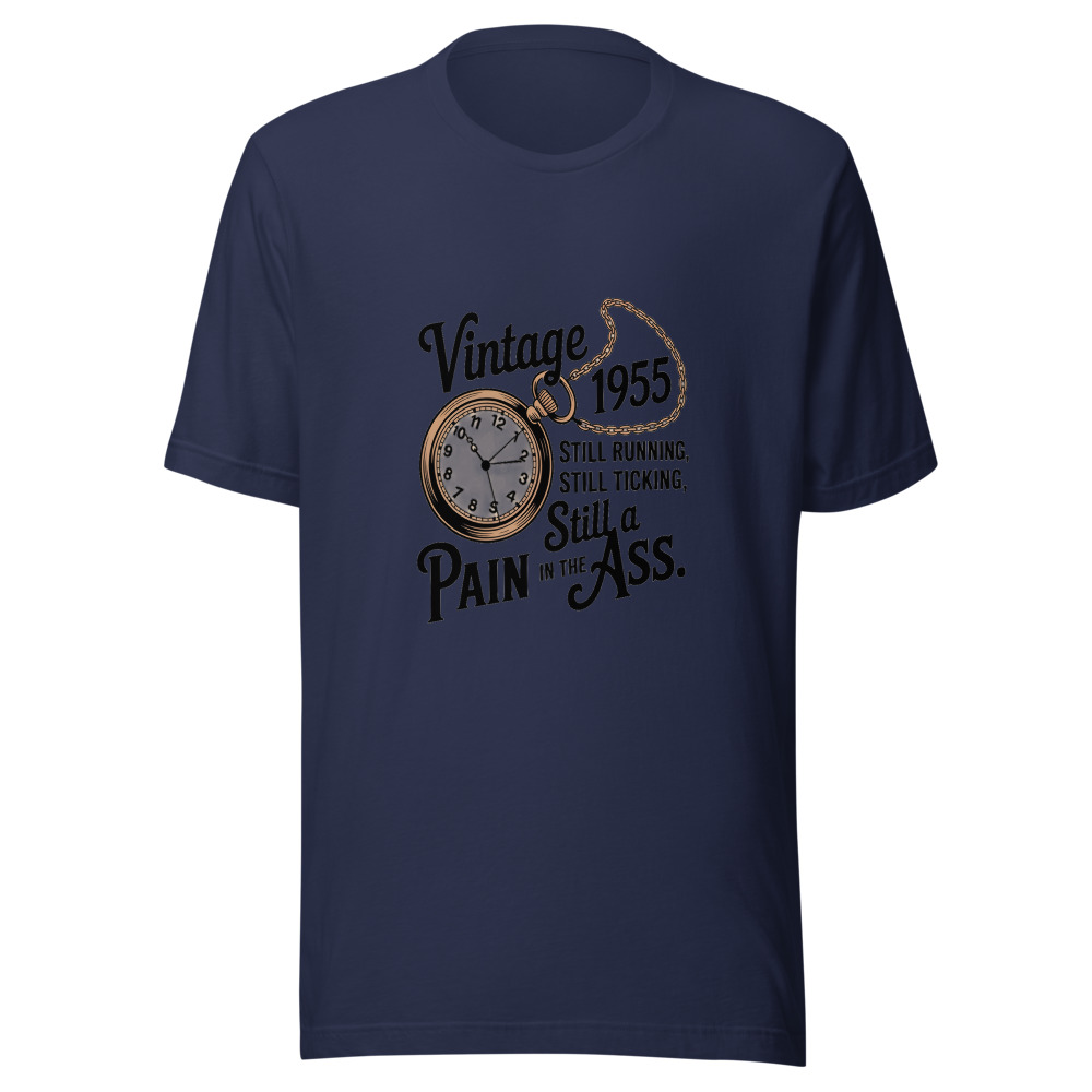 Vintage 1955: Still Running, Still Ticking, Still a Pain in the Ass. - tshirt