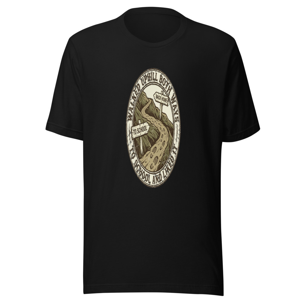 Walked Uphill Both Ways to School and Liked It - tshirt