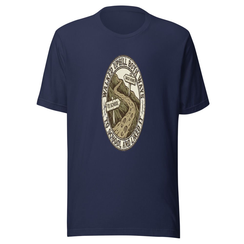Walked Uphill Both Ways to School and Liked It - tshirt