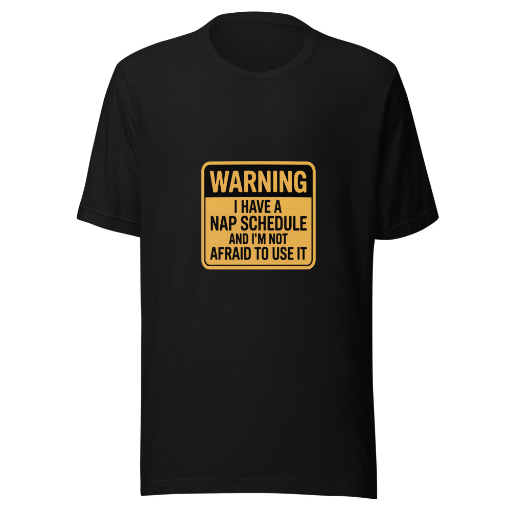Warning: I Have a Nap Schedule and I'm Not Afraid to Use It - tshirt
