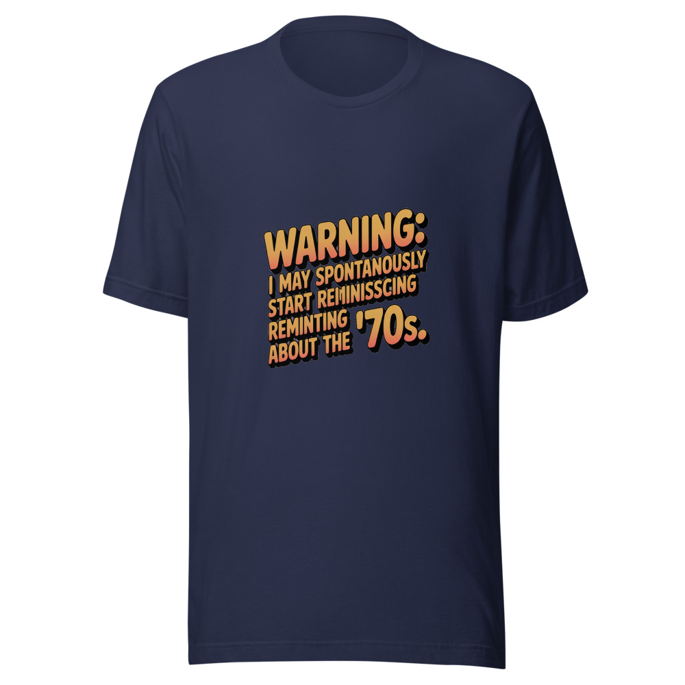 Warning: I May Spontaneously Start Reminiscing About the '70s. - tshirt