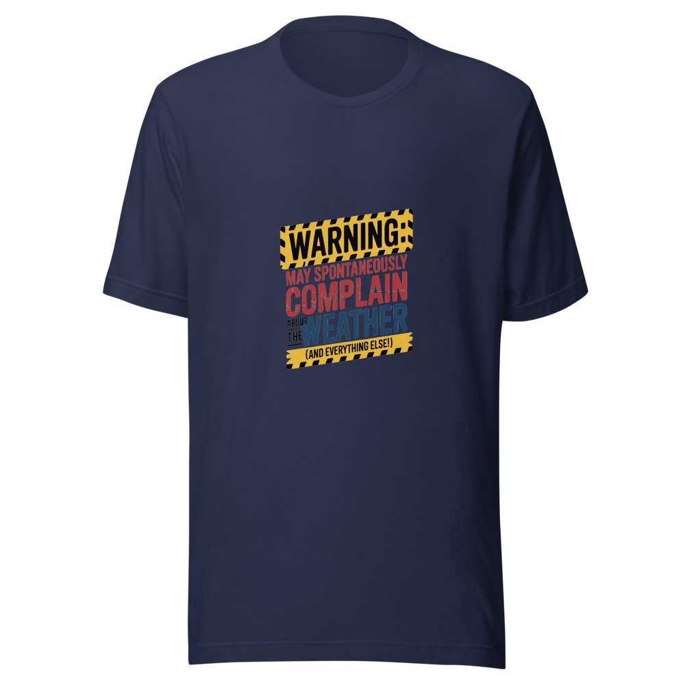 Warning: May Spontaneously Complain About the Weather (and Everything Else). - tshirt
