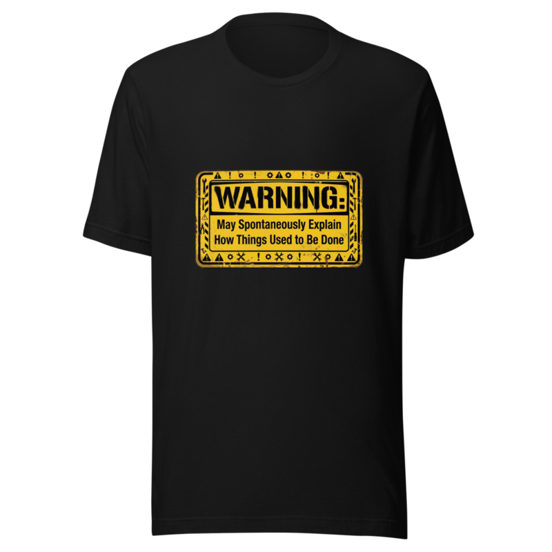 Warning: May Spontaneously Explain How Things Used to Be Done - tshirt