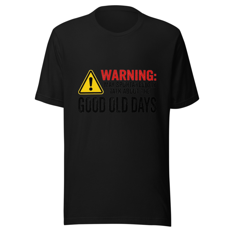 Warning: May Spontaneously Talk About the Good Old Days - tshirt