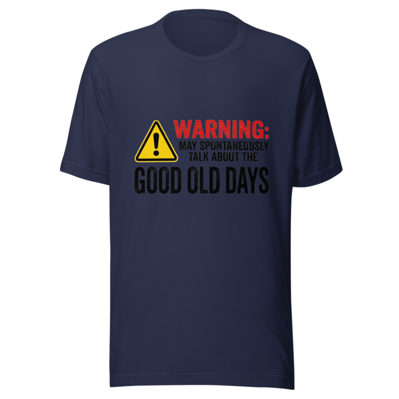 Warning: May Spontaneously Talk About the Good Old Days - tshirt