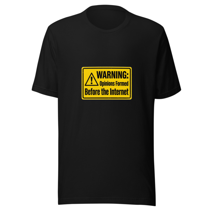 Warning: Opinions Formed Before the Internet - tshirt