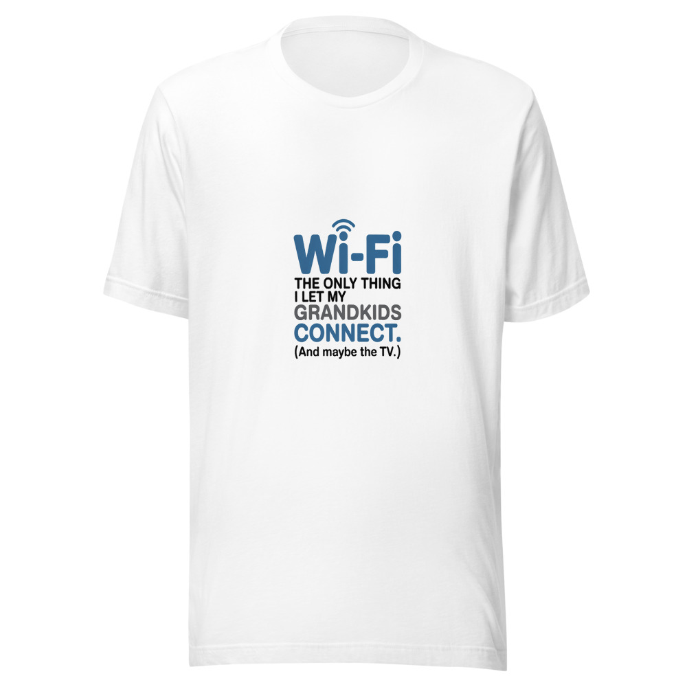 Wi-Fi: The Only Thing I Let My Grandkids Connect. (And Maybe the TV.) - tshirt