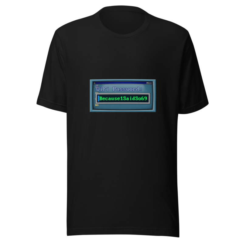 WiFi Password: Because1SaidSo69 - tshirt