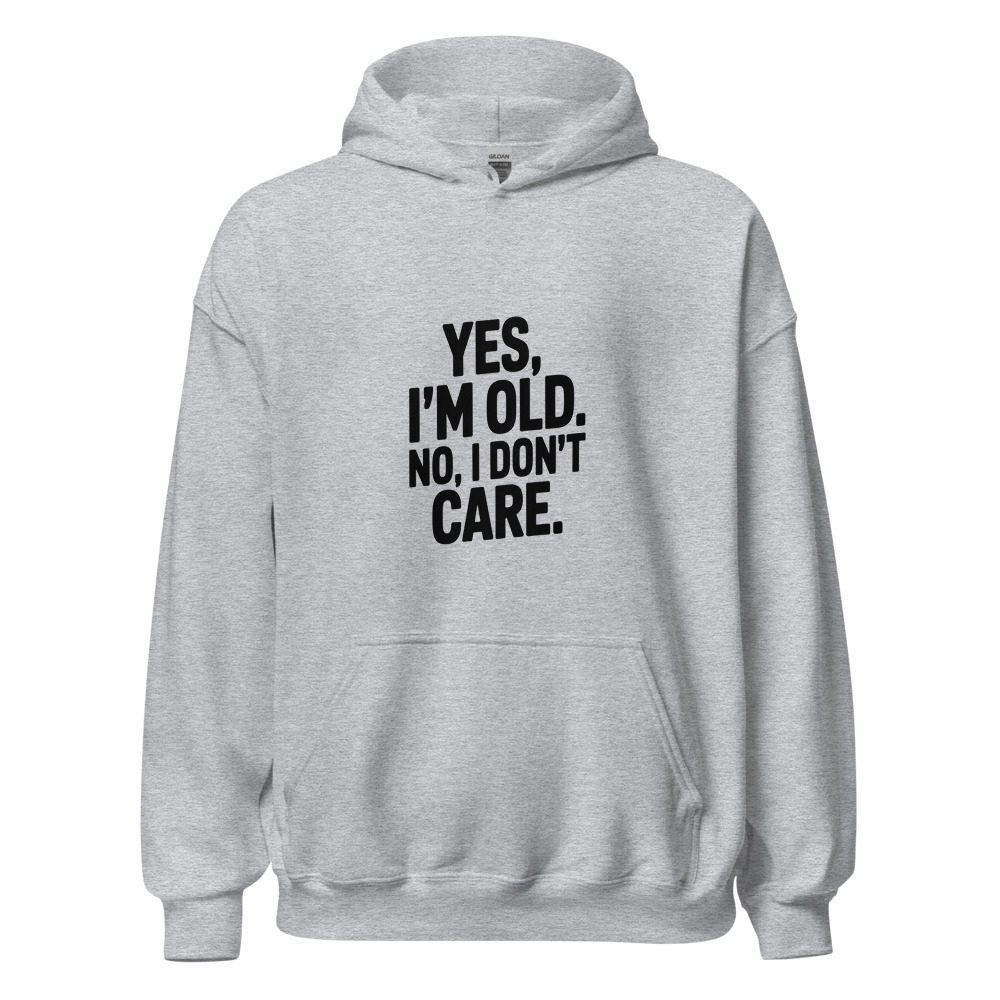 YES, I'M OLD. NO, I DON'T CARE. - hoodie