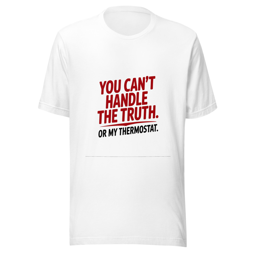 You Can't Handle the Truth. Or My Thermostat. - tshirt