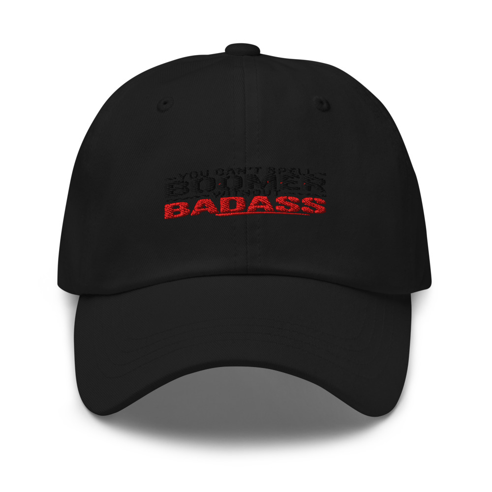 YOU CAN'T SPELL 'BOOMER' WITHOUT 'BADASS' - hat