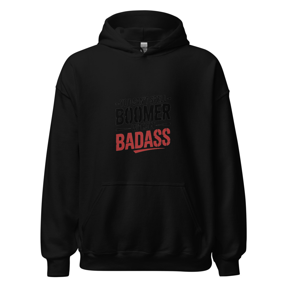 YOU CAN'T SPELL 'BOOMER' WITHOUT 'BADASS' - hoodie