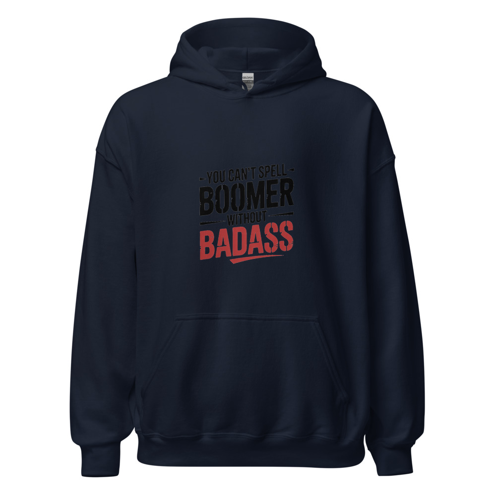 YOU CAN'T SPELL 'BOOMER' WITHOUT 'BADASS' - hoodie