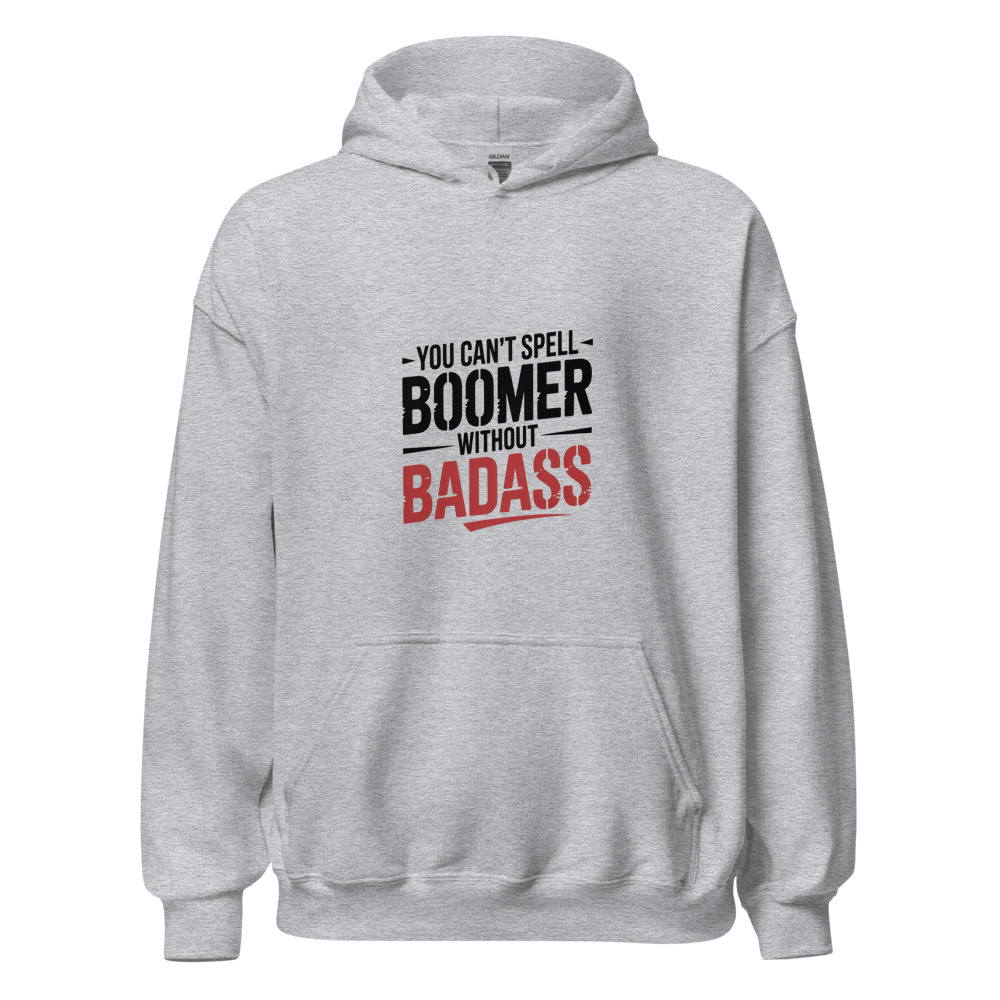 YOU CAN'T SPELL 'BOOMER' WITHOUT 'BADASS' - hoodie