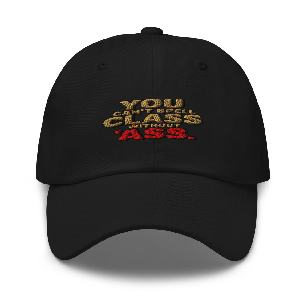 YOU CAN'T SPELL 'CLASS' WITHOUT 'ASS' - hat