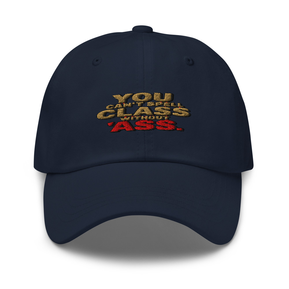YOU CAN'T SPELL 'CLASS' WITHOUT 'ASS' - hat