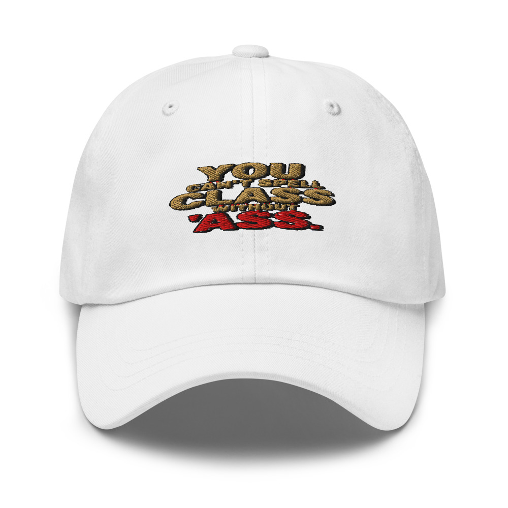 YOU CAN'T SPELL 'CLASS' WITHOUT 'ASS' - hat