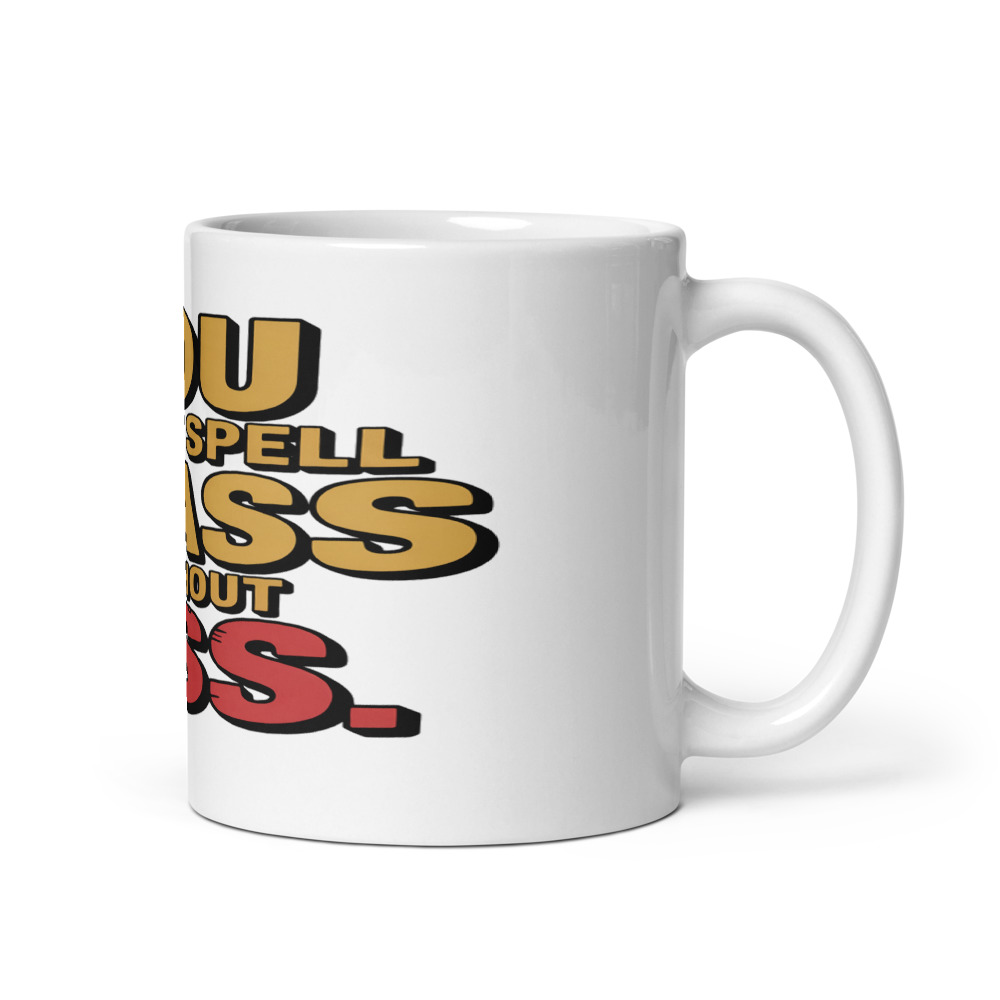 YOU CAN'T SPELL 'CLASS' WITHOUT 'ASS' - mug