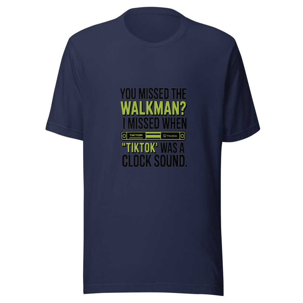 You Missed the Walkman? I Missed When 'TikTok' Was a Clock Sound. - tshirt