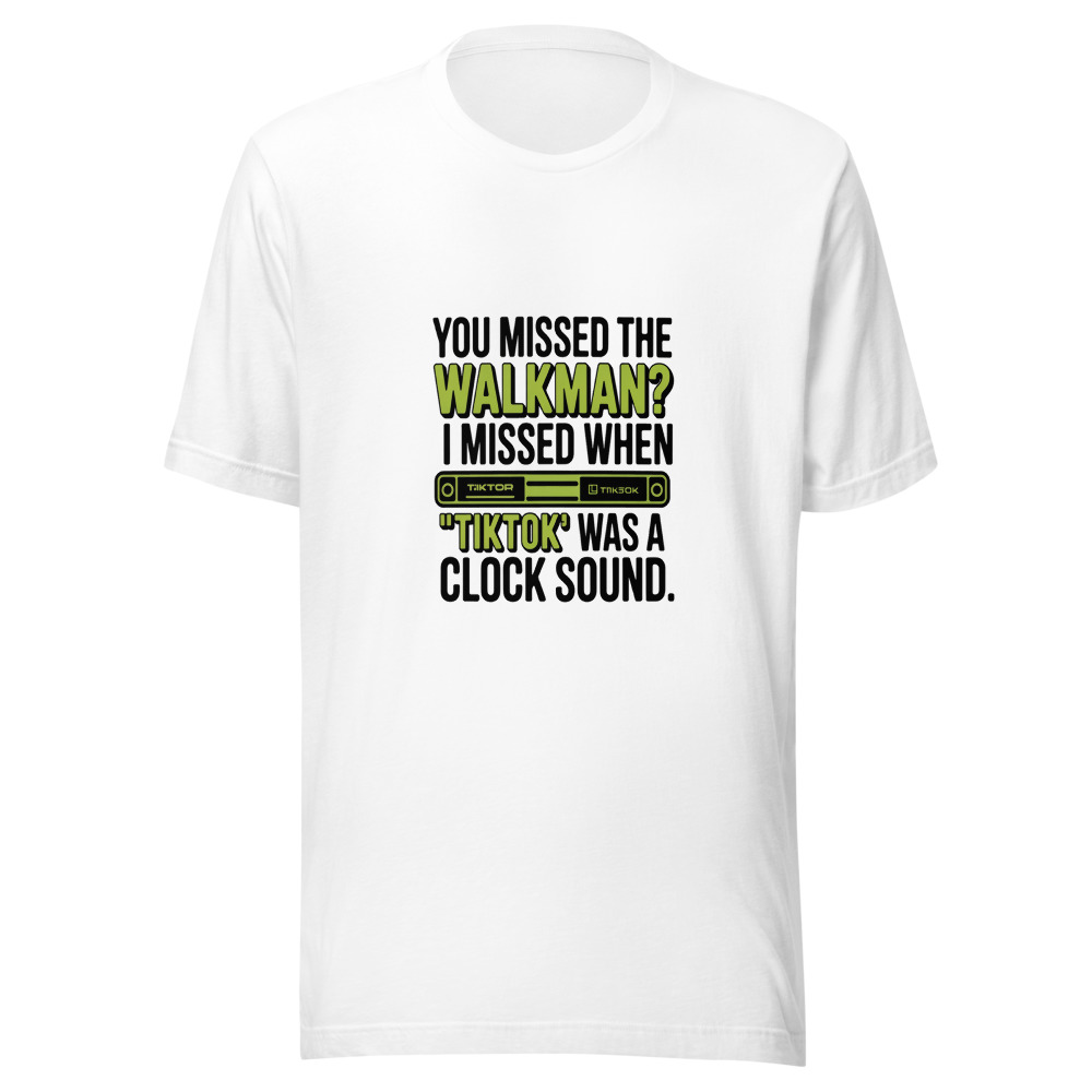You Missed the Walkman? I Missed When 'TikTok' Was a Clock Sound. - tshirt