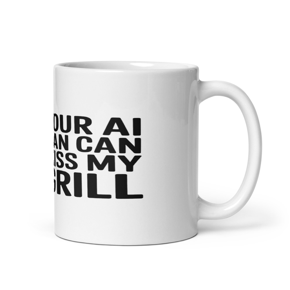 YOUR AI CAN KISS MY GRILL - mug