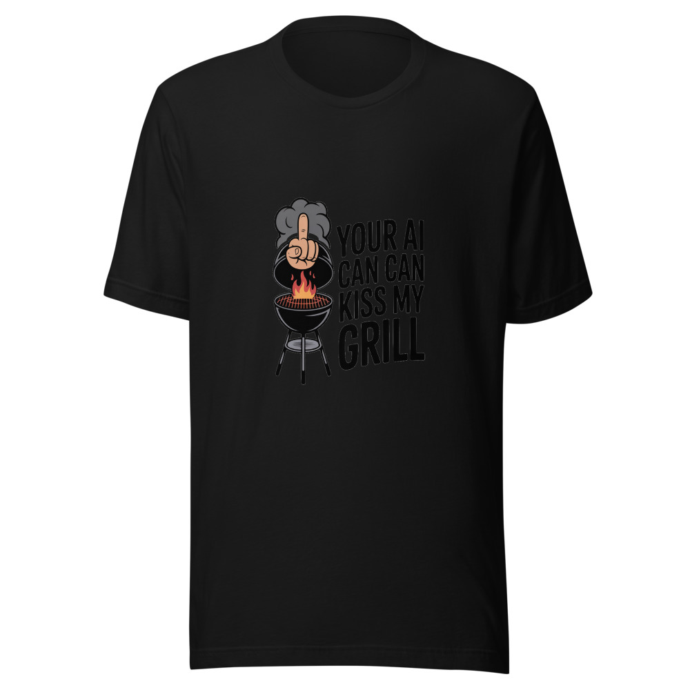 YOUR AI CAN KISS MY GRILL - tshirt
