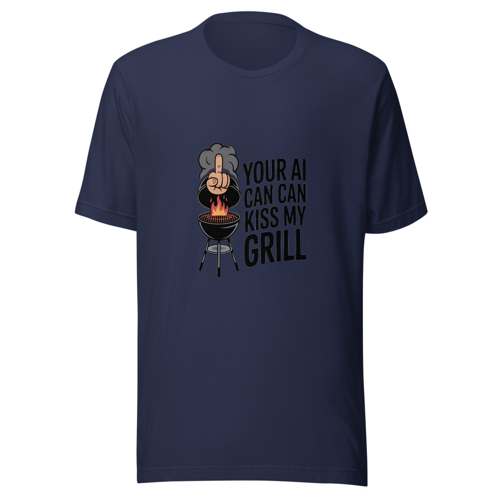 YOUR AI CAN KISS MY GRILL - tshirt