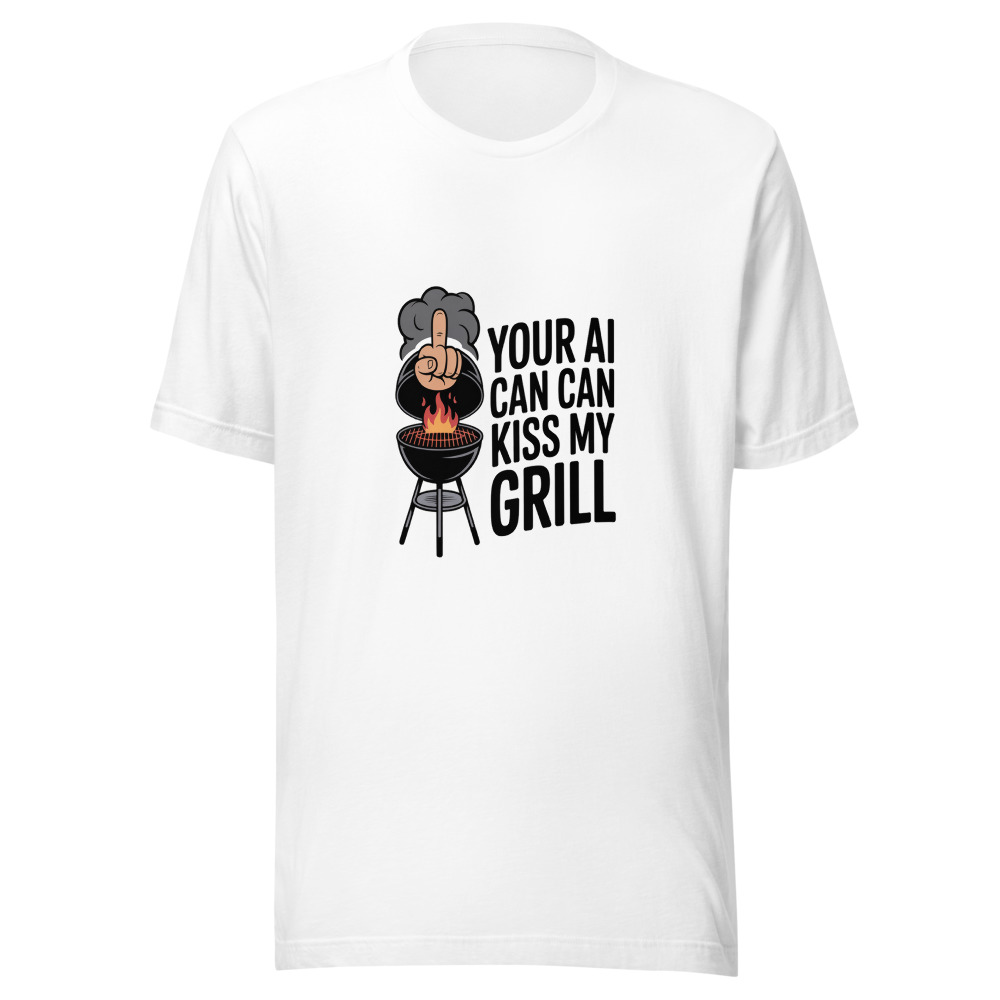 YOUR AI CAN KISS MY GRILL - tshirt