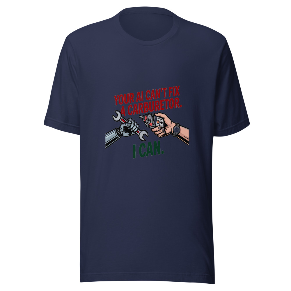 Your AI Can't Fix a Carburetor. I Can. - tshirt