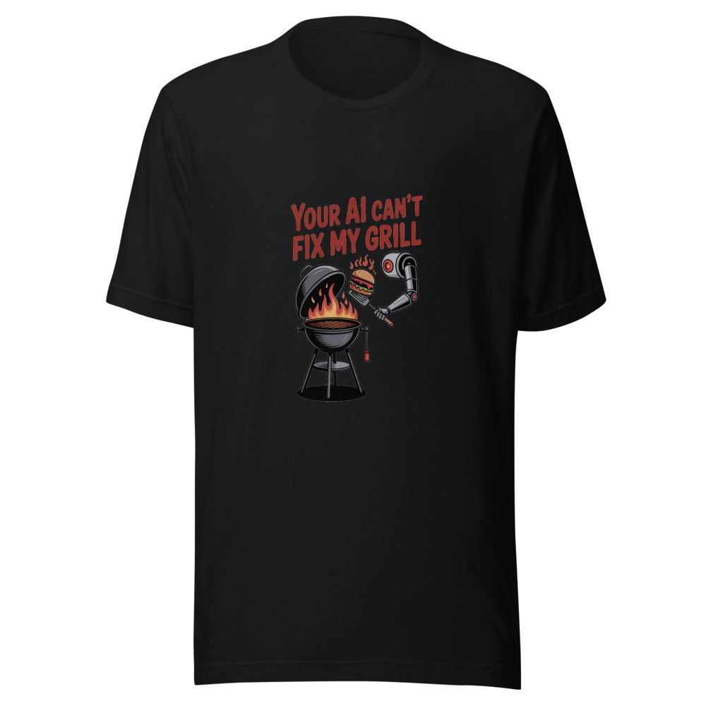 YOUR AI CAN'T FIX MY GRILL - tshirt