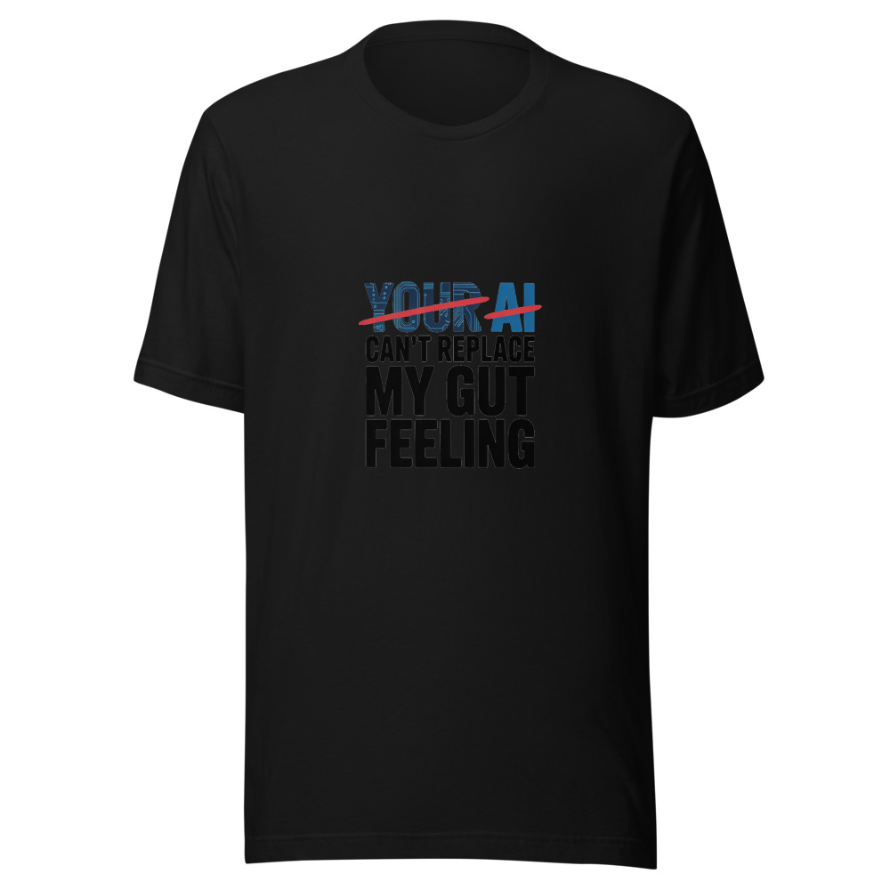 YOUR AI CAN'T REPLACE MY GUT FEELING - tshirt