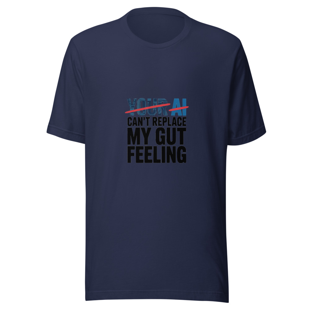 YOUR AI CAN'T REPLACE MY GUT FEELING - tshirt