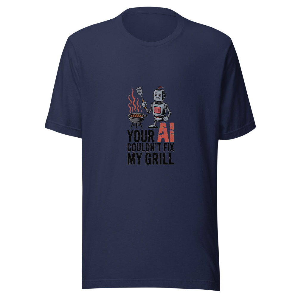 YOUR AI COULDN'T FIX MY GRILL - tshirt