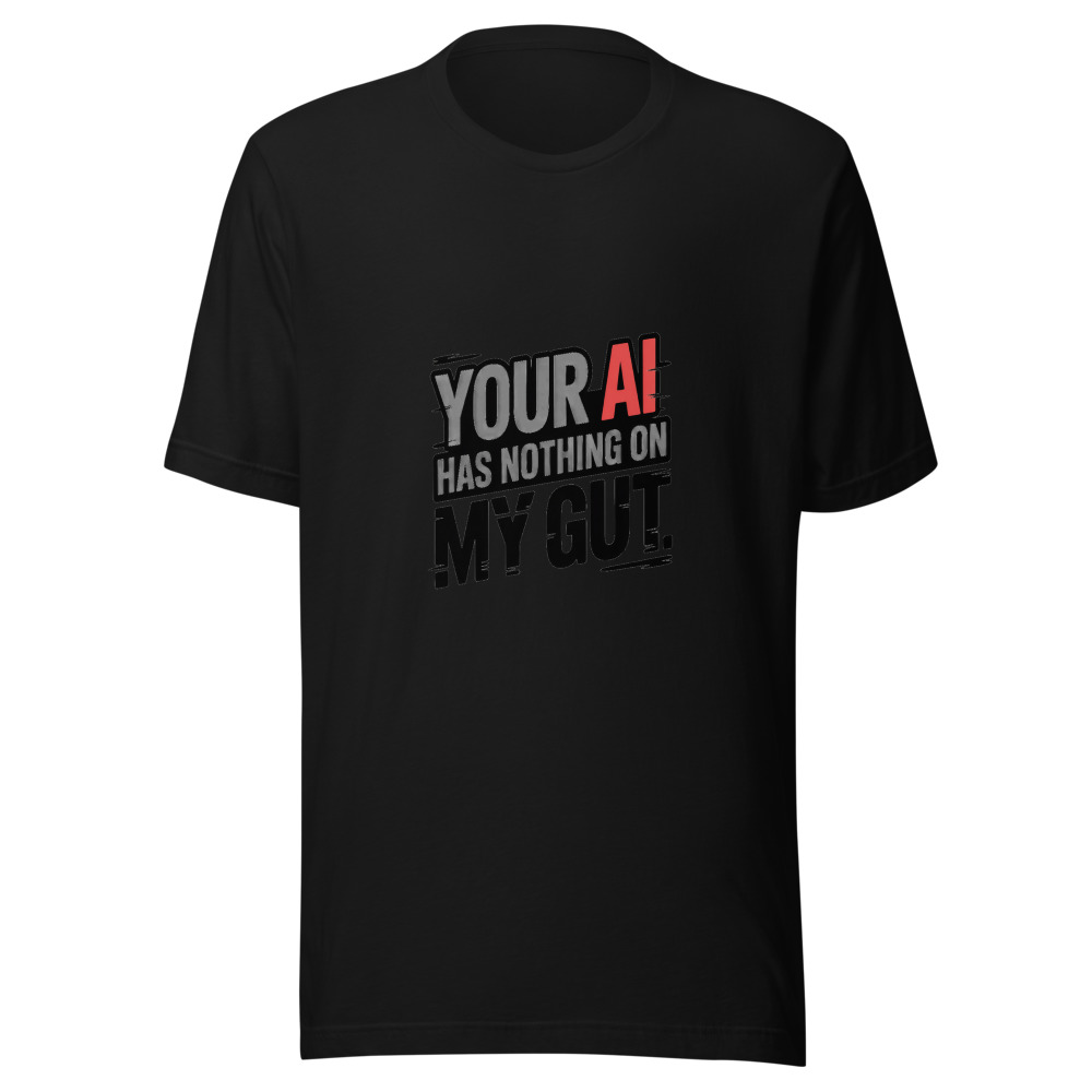 YOUR AI HAS NOTHING ON MY GUT - tshirt