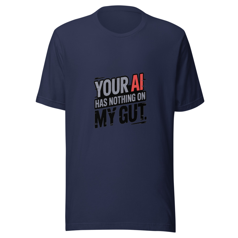 YOUR AI HAS NOTHING ON MY GUT - tshirt