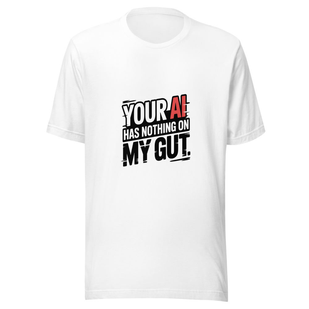 YOUR AI HAS NOTHING ON MY GUT - tshirt