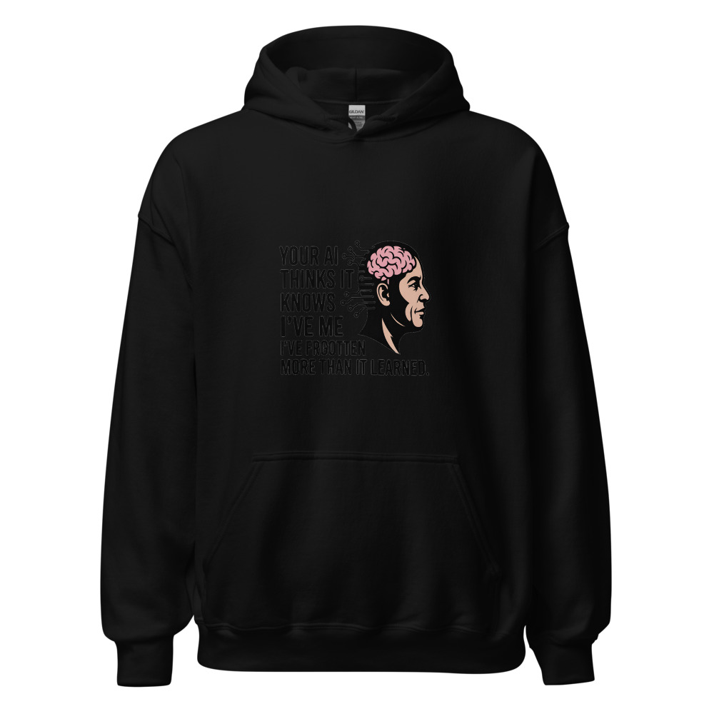 YOUR AI THINKS IT KNOWS ME. I'VE FORGOTTEN MORE THAN IT LEARNED. - hoodie