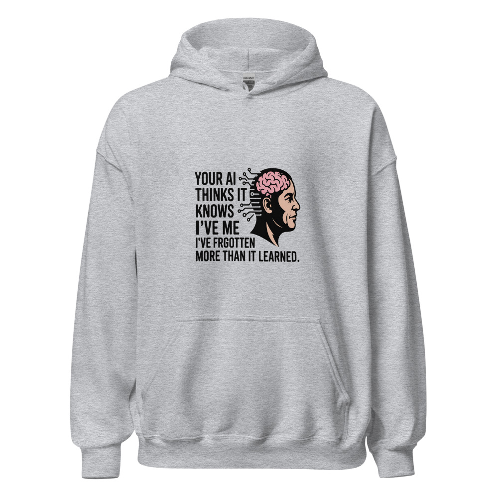 YOUR AI THINKS IT KNOWS ME. I'VE FORGOTTEN MORE THAN IT LEARNED. - hoodie