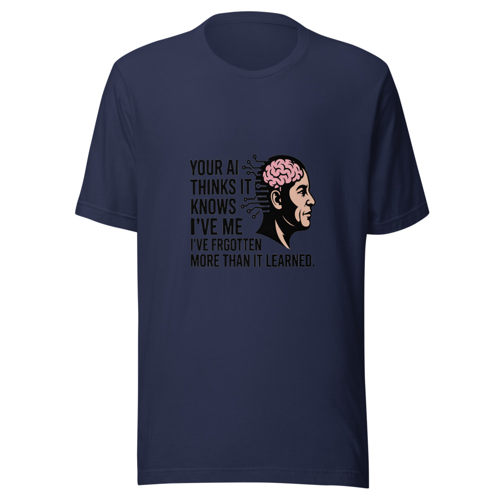 YOUR AI THINKS IT KNOWS ME. I'VE FORGOTTEN MORE THAN IT LEARNED. - tshirt