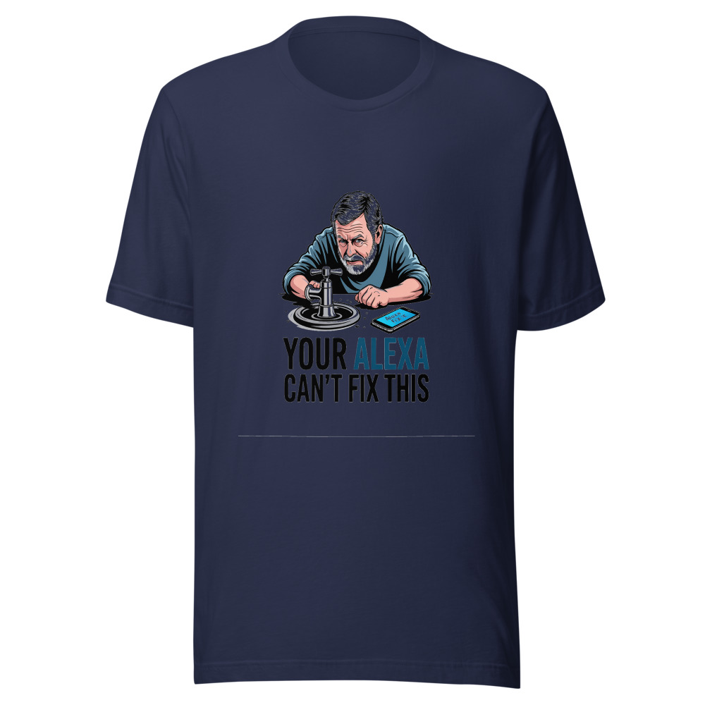 Your Alexa Can't Fix This - tshirt