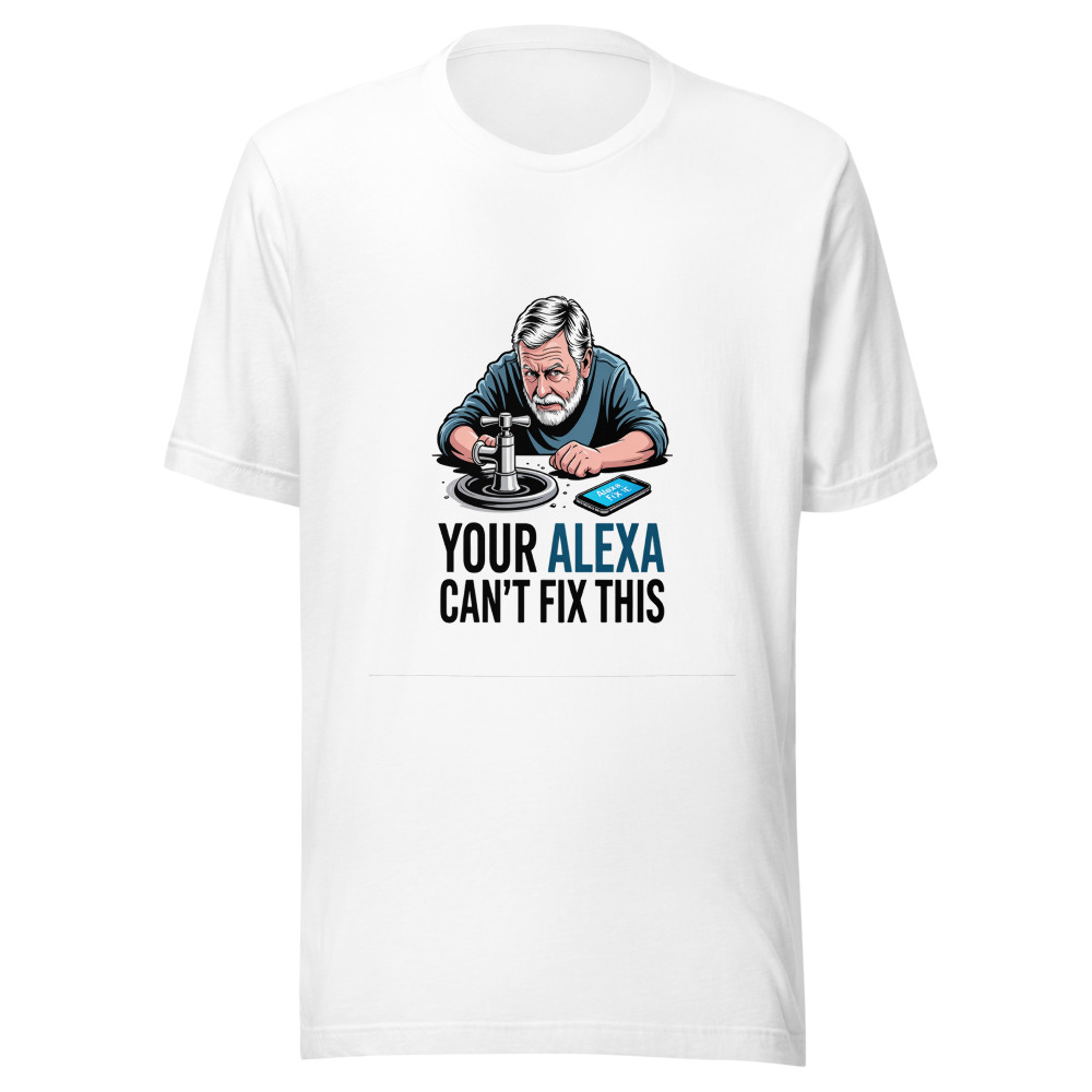 Your Alexa Can't Fix This - tshirt