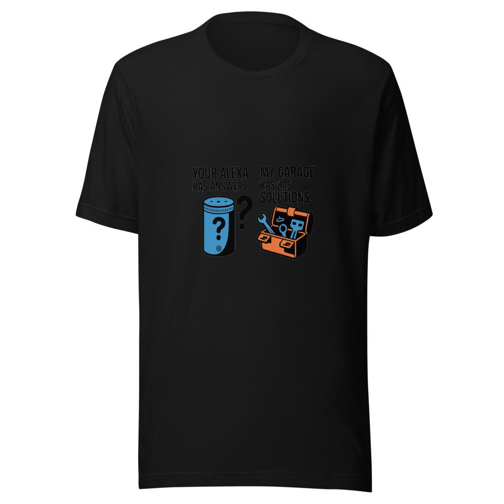 Your Alexa Has Answers. My Garage Has Solutions. - tshirt