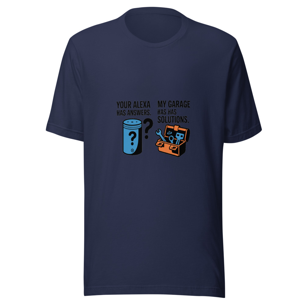 Your Alexa Has Answers. My Garage Has Solutions. - tshirt