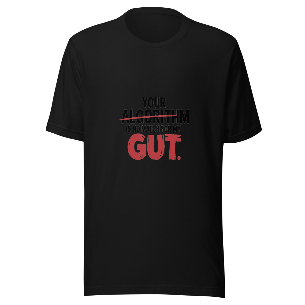 YOUR ALGORITHM IS NO MATCH FOR MY GUT - tshirt
