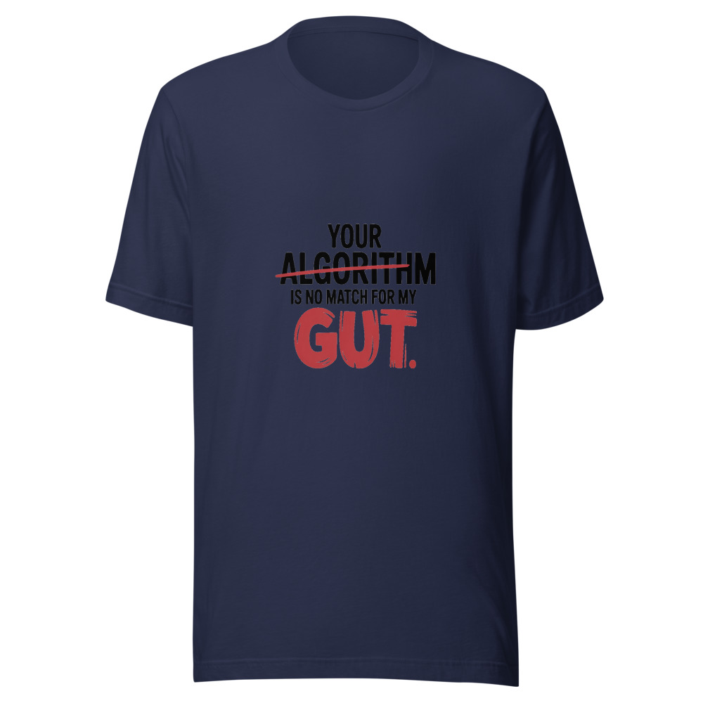 YOUR ALGORITHM IS NO MATCH FOR MY GUT - tshirt