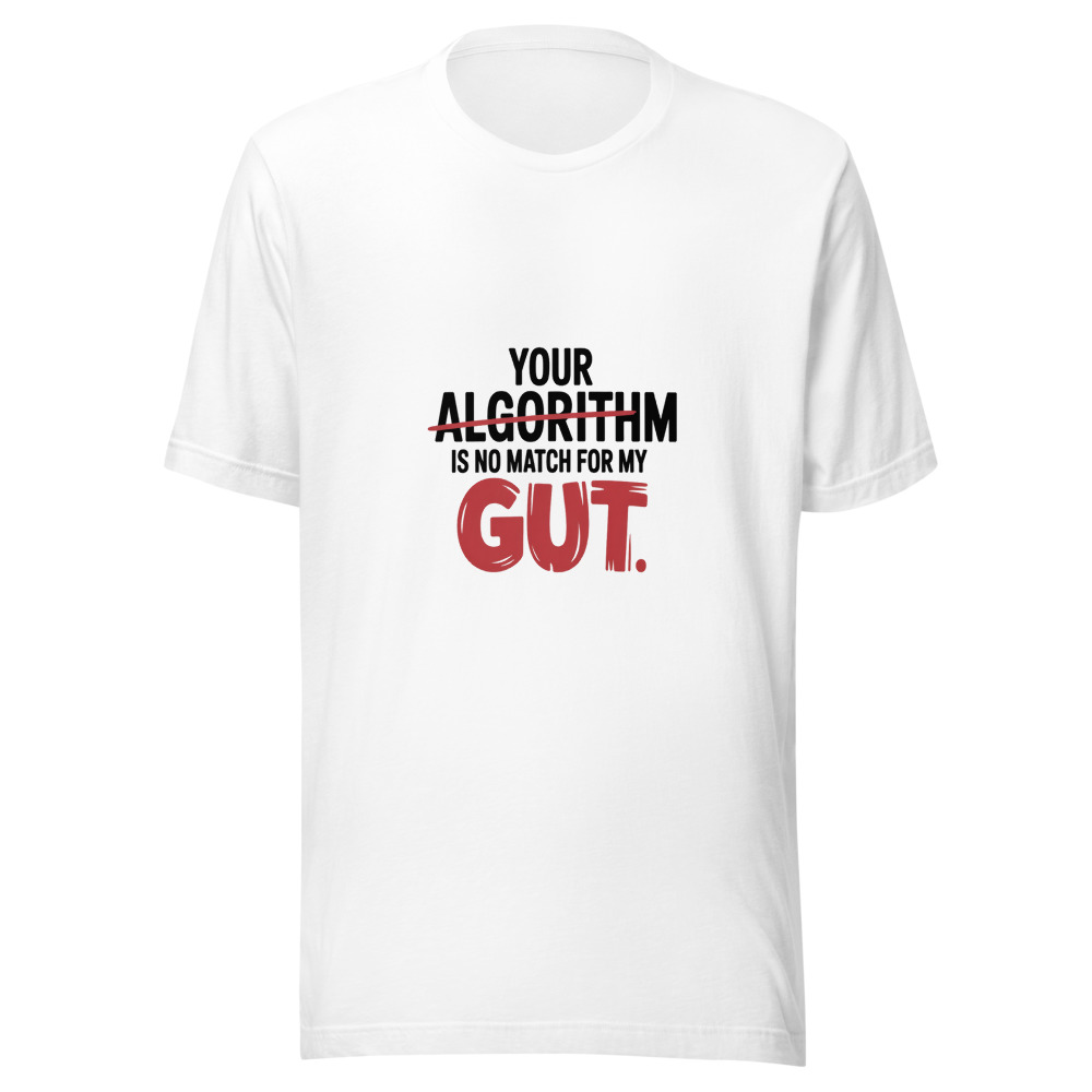 YOUR ALGORITHM IS NO MATCH FOR MY GUT - tshirt