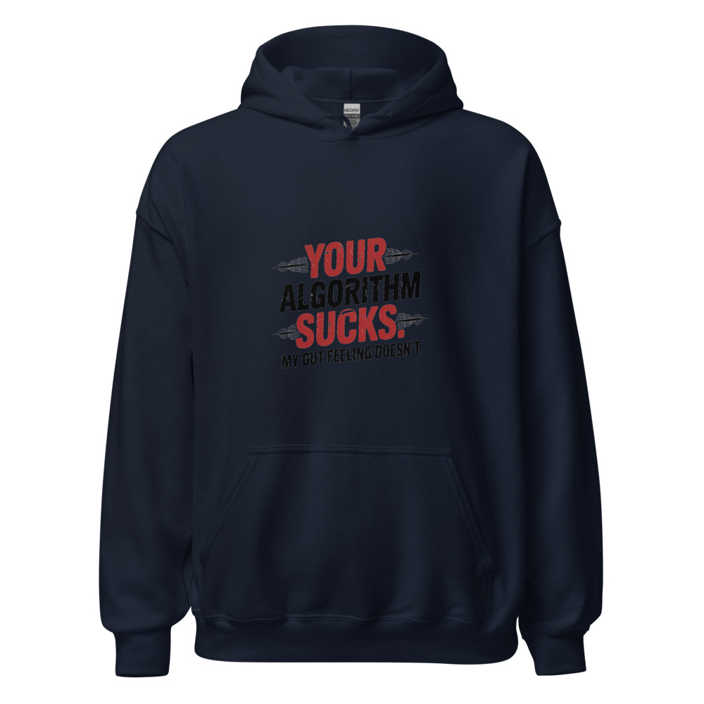 YOUR ALGORITHM SUCKS. MY GUT FEELING DOESN'T - hoodie